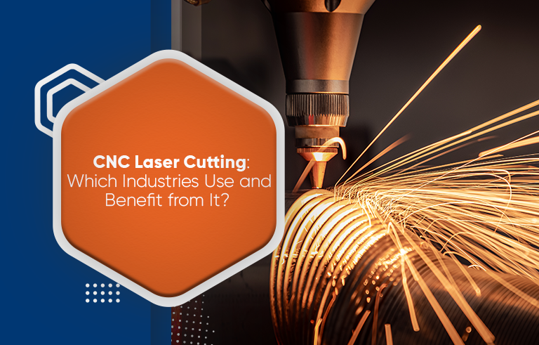 CNC Laser Cutting: How Industries Use and Benefit from It?