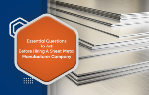 Essential Questions To Ask Before Hiring A Sheet Metal Manufacturer